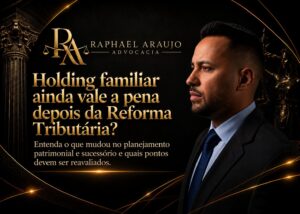 Holding familiar depois da Reforma Tributária: ainda vale a pena para proteger e organizar imóveis?